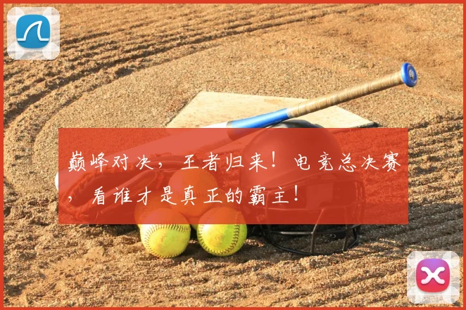 巅峰对决，王者归来！电竞总决赛，看谁才是真正的霸主！